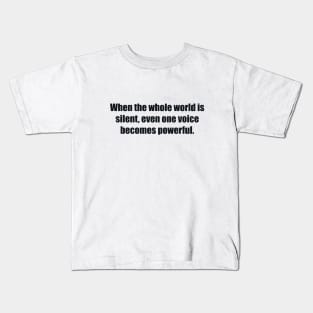 When the whole world is silent, even one voice becomes powerful Kids T-Shirt